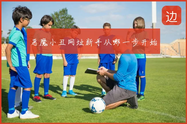 恶魔小丑网址新手从哪一步开始
